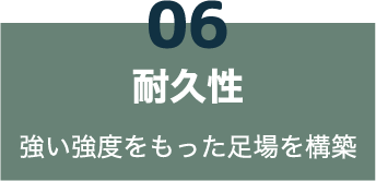 06 耐久性 強い強度をもった足場を構築